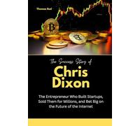 The Success Story of Chris Dixon: The Entrepreneur Who Built Startups, Sold Them for Millions, and Bet Big on the Future of the Internet