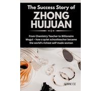 The Success Story of Zhong Huijuan: From Chemistry Teacher to Billionaire Mogul - how a quiet schoolteacher became the world’s richest self-made woman