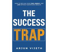 The Success Trap: How to Reclaim Your Time, Energy, and Life Without Sacrificing Results