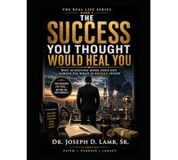THE SUCCESS YOU THOUGHT WOULD HEAL YOU: Why Achieving More Does Not Always Fix What Is Broken Inside (The Real Life Series)
