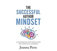 The Successful Author Mindset: A Handbook for Surviving the Writer's Journey