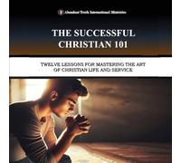 The Successful Christian 101: Twelve Lessons for Mastering the Art of Christian Life and Service: 4 (Kingdom Study)