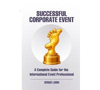 The Successful Corporate Event: A Complete Guide for the International Event Professional: 1 (Event Manager's Library)