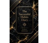 The Successful Habits Diary: A Guided Daily Journal for Goal Setting, Habit Tracking, Productivity, Personal Growth, Time Management, and Success