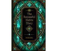 The Successful Habits Diary: A Guided Daily Journal for Goal Setting, Habit Tracking, Productivity, Personal Growth, Time Management, and Success
