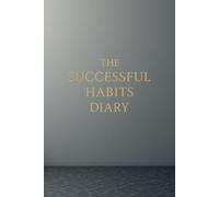 The Successful Habits Diary: Organize your daily life with this motivational self-improvement notebook 6'' x 9'' - 120 lined pages for personal ... gratitude, work, travel, business & school
