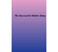 The Successful Habits Diary: Organize your daily life with this notebook 6'' x 9'' - 120 lined pages for building lasting success, productivity, self-care, gratitude, work, travel, business and school