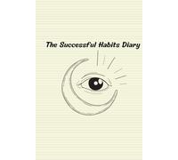 The Successful Habits Diary: Organize your daily life with this notebook 6'' x 9'' - 120 lined pages for building lasting success, productivity, self-care, gratitude, work, travel, business and school