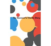 The Successful Habits Diary: Organize your daily life with this notebook 6'' x 9'' - 120 lined pages for building lasting success, productivity, self-care, gratitude, work, travel, business and school