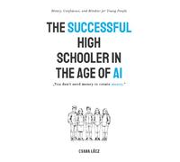 The Successful High Schooler in the Age of AI: Money, Confidence, and Mindset for Young People