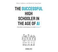 The Successful High Schooler in the Age of AI: Money, Confidence, and Mindset for Young People