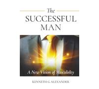 THE SUCCESSFUL MAN: A New Vision of Masculinity (The Successful Man Series)
