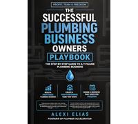THE SUCCESSFUL PLUMBING BUSINESS OWNERS PLAYBOOK for Profit, Team & Freedom: The Step By Step Guide To A 7 Figure Plumbing Business