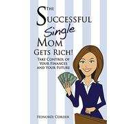The Successful Single Mom Gets Rich!: Take Control of Your Finances and Your Future: Volume 3