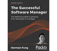 The Successful Software Manager: The definitive guide to growing from developer to manager