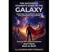 The Successful Student's Guide to the Galaxy: Navigating the Academic Universe with Confidence and Purpose