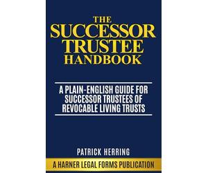 The Successor Trustee Handbook: A Plain-English Guide for Successor Trustees of Revocable Living Trusts