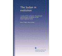 The Sudan in evolution: a study of the economic, financial and administrative conditions of the Anglo-Egyptian Sudan