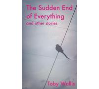 The Sudden End of Everything and Other Stories