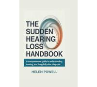 THE SUDDEN HEARING LOSS HANDBOOK: A compassionate guide to understanding, treating, and living fully after diagnosis