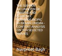THE SUDDEN INCLINATION OF MAKERS AND AUDIENCE TOWARDS BIOPIC IN INDIAN CINEMA - CONTENT ANALYSIS ON TEN SELECTED MOVIES