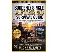 THE SUDDENLY SINGLE AFTER 50 SURVIVAL GUIDE: How to Rebuild Your Life, Rediscover Yourself, and Thrive in the Years Ahead: 4 (Suddenly Single Survival)