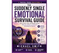 The Suddenly Single Emotional Survival Guide: How to Grieve, Heal, and Rebuild Yourself After Loss, Divorce, or the End of Everything You Planned: 5 (Suddenly Single Survival)