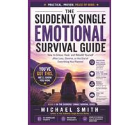 THE SUDDENLY SINGLE EMOTIONAL SURVIVAL GUIDE: How to Grieve, Heal and Rebuild Yourself After Loss, Divorce or the End of Everything You Planned (Suddenly Single Survival Series)