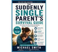 THE SUDDENLY SINGLE PARENT'S SURVIVAL GUIDE: How to Raise Your Kids, Survive Co-Parenting, and Build a Good Life for All of You: 3 (Suddenly Single Survival)