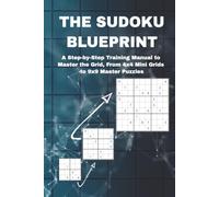 The Sudoku Blueprint: A Step-by-Step Training Manual to Master the Grid, From 4X4 Mini Grids to 9X9 Master Puzzles