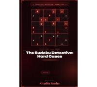 The Sudoku Detective: Hard Cases, 100 Difficult Puzzles for Advanced Solvers with Solutions: Advanced Eliminations, X-Wing Swordfish and Forcing Chains, For Experienced Solvers Only