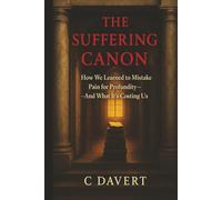 THE SUFFERING CANON: How We Learned to Mistake Pain for Profundity-And What It's Costing Us