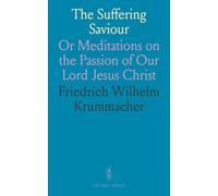 The Suffering Saviour: Or Meditations on the Passion of Our Lord Jesus Christ