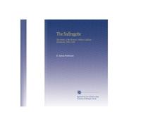 The Suffragette: The History of the Women's Militant Suffrage Movement, 1905-1910,