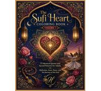 The Sufi Heart Coloring Book: Volume 1: 75 Mystical Quotes and Sacred Patterns for Adults - Reflection, Inner Peace, and the Journey of the Soul (Sacred Serenity Coloring Collection)