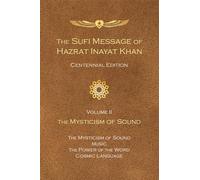 The Sufi Message of Hazrat Inayat Khan Vol. 2 Centennial Edition: The Mysticism of Sound