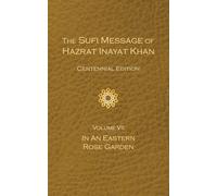 The Sufi Message of Hazrat Inayat Khan Vol. 7 Centennial Edition: In an Eastern Rose Garden