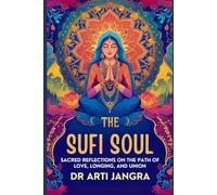 The Sufi Soul: Sacred Reflections on the Path of Love, Longing, and Union