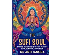 The Sufi Soul: Sacred Reflections on the Path of Love, Longing, and Union