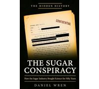 The Sugar Conspiracy: How the Sugar Industry Bought Science for Fifty Years (The Hidden History)