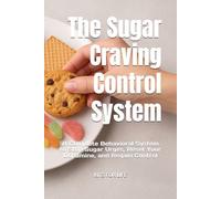 The Sugar Craving Control System: A Complete Behavioral System to Stop Sugar Urges, Reset Your Dopamine, and Regain Control