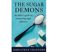 The Sugar Demons: An Addict's Guide to Conquering Sugar Addiction