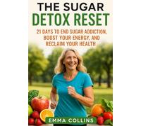 The Sugar Detox Reset: 21 Days to End Sugar Addiction, Boost Your Energy, and Reclaim Your Health