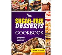 The Sugar-Free Desserts Cookbook: Delicious Low-Sugar Recipes for Every Craving