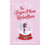 The Sugar Plum Rebellion: An Enemies to Lovers Nutcracker Christmas Romance