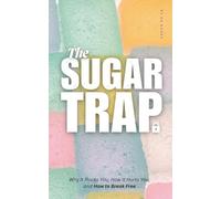 The Sugar Trap: Why It Hooks You, How It Hurts You, and How to Break Free (Nutrition and Better Health)