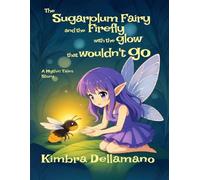 The Sugarplum Fairy and the Firefly with a Glow that Wouldn't Go (Mythic Tales)