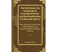 The Sui Dynasty: Its Megaprojects, Centralized Power, and the Reunification of China (581-618 CE): How the Grand Canal, Great Wall Expansion, and Imperial Ambition Forged a New Era
