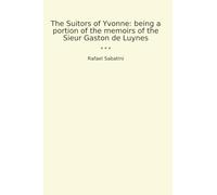 The Suitors of Yvonne: being a portion of the memoirs of the Sieur Gaston de Luynes (Classic Books)