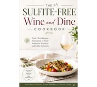 The Sulfite-Free Wine and Dine Cookbook: Fresh Clean Recipes Formulated to Avoid Asthmatic Reactions and Sulfite Sensitivity